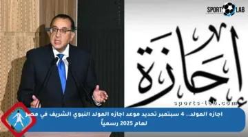 إجازة المولد.. 4 سبتمبر تحديد موعد إجازة المولد النبوي الشريف في مصر لعام 2025 رسمياً